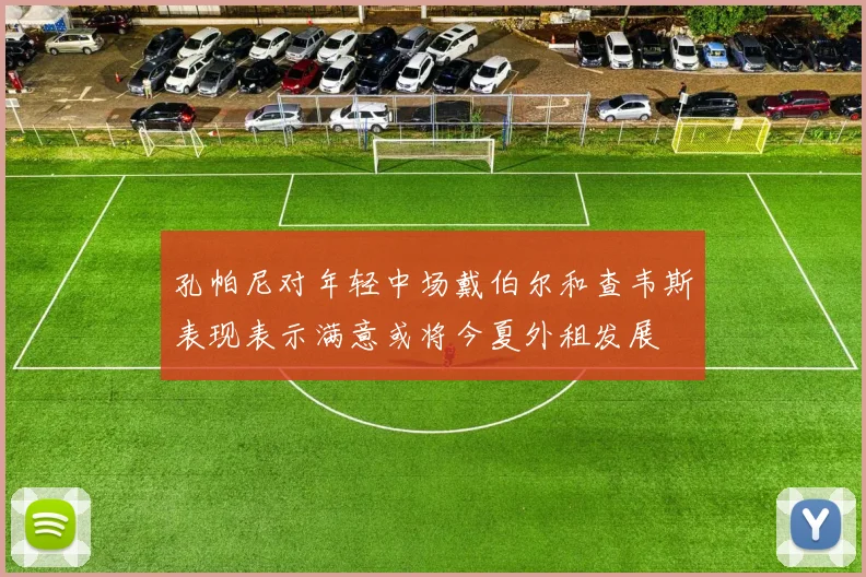 孔帕尼对年轻中场戴伯尔和查韦斯表现表示满意或将今夏外租发展