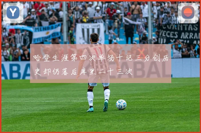 哈登生涯第四次单场十记三分创历史却仍落后库里二十三次