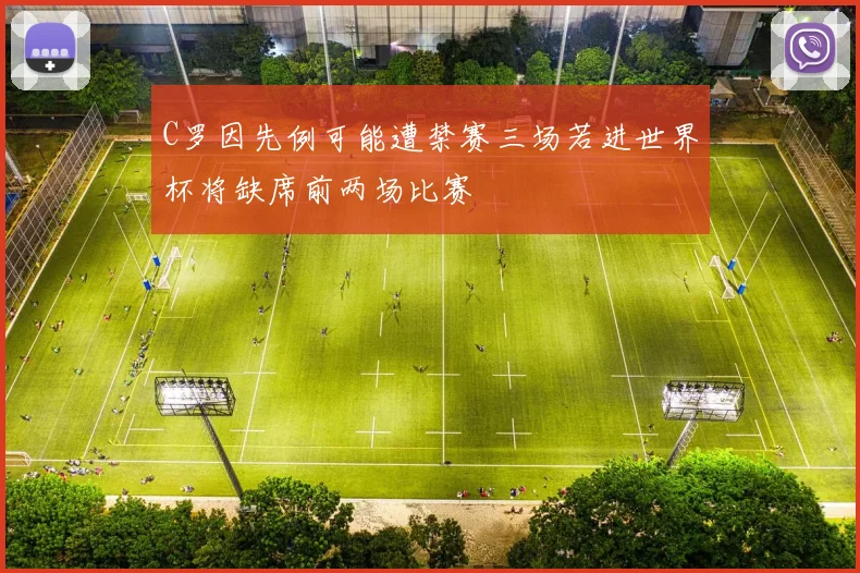 C罗因先例可能遭禁赛三场若进世界杯将缺席前两场比赛