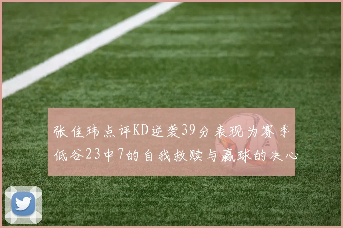 张佳玮点评KD逆袭39分表现为赛季低谷23中7的自我救赎与赢球的决心